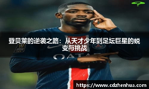 登贝莱的逆袭之路：从天才少年到足坛巨星的蜕变与挑战