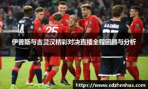伊普斯与吉灵汉精彩对决直播全程回顾与分析