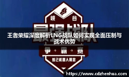 王者荣耀深度解析LNG战队如何实现全面压制与战术优势